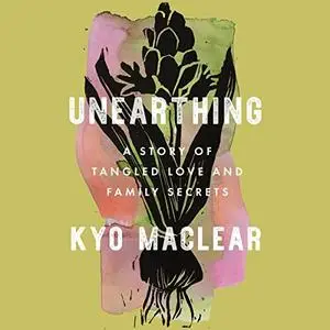 Unearthing: A Story of Tangled Love and Family Secrets [Audiobook]