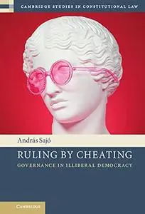 Ruling by Cheating: Governance in Illiberal Democracy (Cambridge Studies in Constitutional Law)