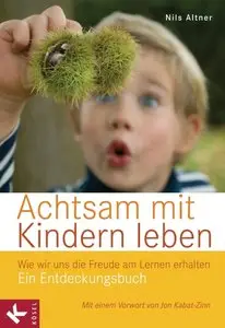 Nils Altner, "Achtsam mit Kindern leben: Wie wir uns die Freude am Lernen erhalten"