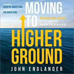 Moving to Higher Ground: Rising Sea Level and the Path Forward [Audiobook]