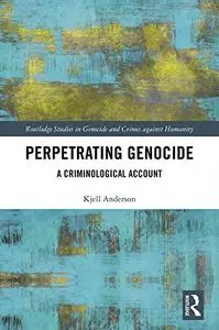 Perpetrating Genocide: A Criminological Account