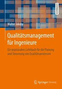 Qualitätsmanagement für Ingenieure: Ein praxisnahes Lehrbuch für die Planung und Steuerung von Qualitätsprozessen (Repost)