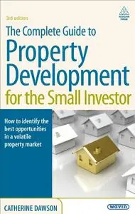 The Complete Guide to Property Development for the Small Investor. Catherine Dawson (Repost)