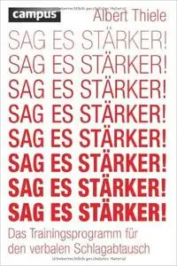 Sag es stärker!: Das Trainingsprogramm für den verbalen Schlagabtausch