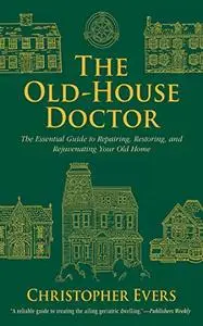 The Old-House Doctor: The Essential Guide to Repairing, Restoring, and Rejuvenating Your Old Home