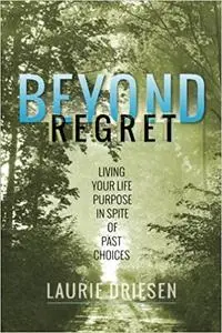 Beyond Regret: Living Your Life Purpose in Spite of Past Choices