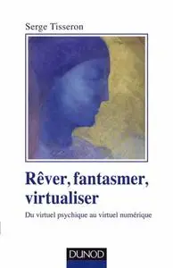 Serge Tisseron, "Rêver, fantasmer, virtualiser : Du virtuel psychique au virtuel numérique"