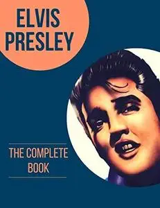 The Complete Book of Elvis Presley: Complete Guide to His Life and His Music