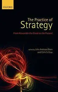 The Practice of Strategy: From Alexander the Great to the Present