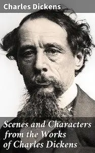 «Scenes and Characters from the Works of Charles Dickens» by Charles Dickens