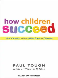 How Children Succeed: Grit, Curiosity, and the Hidden Power of Character (Audiobook)