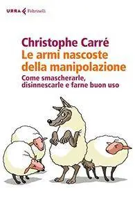 Christophe Carré - Le armi nascoste della manipolazione