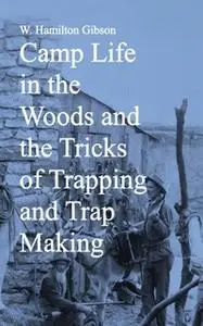 «Camp Life in the Woods and the Tricks of Trapping and Trap Making» by W. Hamilton Gibson