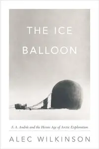 The Ice Balloon: S. A. Andree and the Heroic Age of Arctic Exploration (repost)