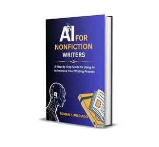 AI FOR NONFICTION WRITERS : A Step-by-Step Guide to Using AI to Improve Your Writing Process