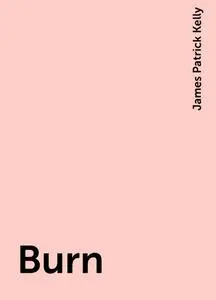 «Burn» by James Patrick Kelly