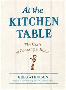 At the Kitchen Table: The Craft of Cooking at Home