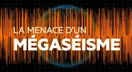 (Fr5) La menace d'un mégaséisme (2013)