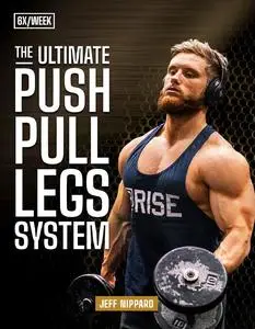 The Ultimate Push Pull Legs System: Training Split 6x Per Week