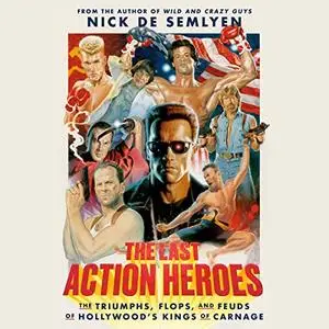 The Last Action Heroes: The Triumphs, Flops, and Feuds of Hollywood's Kings of Carnage [Audiobook]