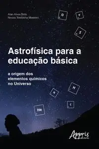 «Astrofísica para a Educação Básica: A Origem dos Elementos Químicos no Universo» by Alan Alves Brito, Neusa Teresinha M