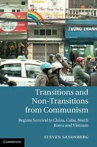 Transitions and Non-Transitions from Communism: Regime Survival in China, Cuba, North Korea, and Vietnam 