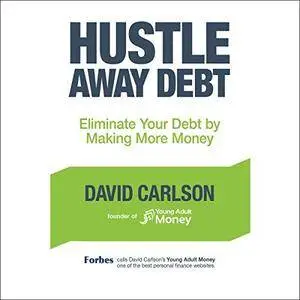 Hustle Away Debt: Eliminate Your Debt by Making More Money [Audiobook]