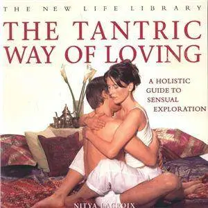 The Tantric Way Of Loving - A Holistic Guide To Sensual Exploration (Repost)