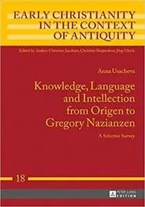 Knowledge, Language and Intellection from Origen to Gregory Nazianzen: A Selective Survey