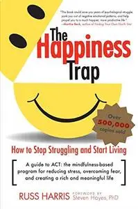 The Happiness Trap: How to Stop Struggling and Start Living