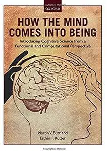 How the Mind Comes into Being: Introducing Cognitive Science from a Functional and Computational Perspective [Repost]