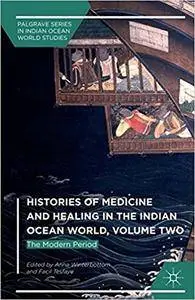 Histories of Medicine and Healing in the Indian Ocean World, Volume Two: The Modern Period (Repost)