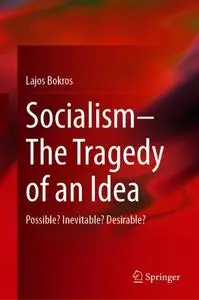 Socialism—The Tragedy of an Idea: Possible? Inevitable? Desirable?
