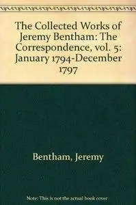 The Correspondence of Jeremy Bentham Volume 5: 5 January 1794 to December 1797