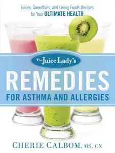 The Juice Lady's Remedies for Asthma and Allergies: Delicious Smoothies and Raw-Food Recipes for Your Ultimate Health