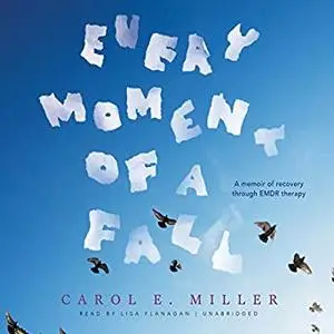 Every Moment of a Fall: A Memoir of Recovery Through EMDR Therapy [Audiobook]