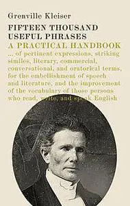 «Fifteen Thousand Useful Phrases. A Practical Handbook» by Grenville Kleiser