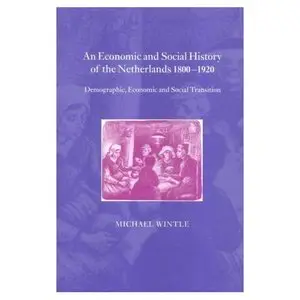 An Economic and Social History of the Netherlands, 1800-1920: Demographic, Economic and Social Transition (repost)