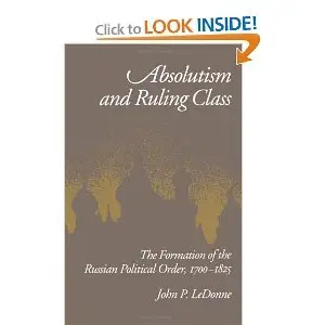 Absolutism and Ruling Class: The Formation of the Russian Political Order, 1700-1825