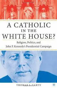A Catholic in the White House?: Religion, Politics, and John F. Kennedy's Presidential Campaign [Repost]