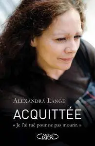 Alexandra Lange, "Acquittée : Je l'ai tué pour ne pas mourir"
