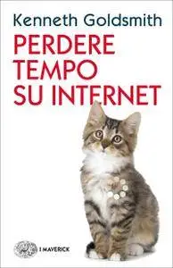 Kenneth Goldsmith - Perdere tempo su internet