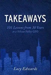 Takeaways: 101 Lessons from 30 years as a Silicon Valley CEO