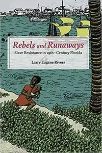 Rebels and Runaways: Slave Resistance in Nineteenth-Century Florida