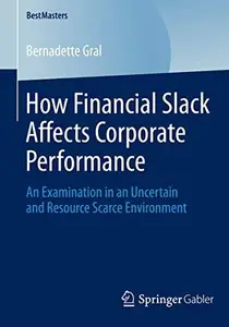 How Financial Slack Affects Corporate Performance: An Examination in an Uncertain and Resource Scarce Environment