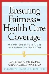 Ensuring Fairness in Health Care Coverage: An Employer's Guide to Making Good Decisions on Tough Issues