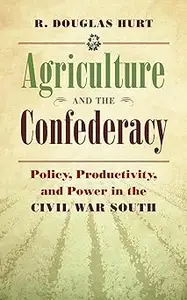 Agriculture and the Confederacy: Policy, Productivity, and Power in the Civil War South