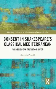 Consent in Shakespeare’s Classical Mediterranean: Women Speak Truth to Power