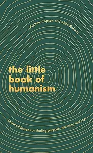 The Little Book of Humanism: Universal lessons on finding purpose, meaning and joy (Repost)