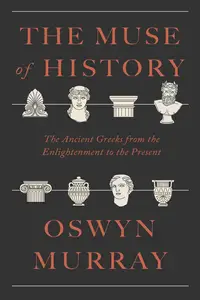 The Muse of History: The Ancient Greeks from the Enlightenment to the Present